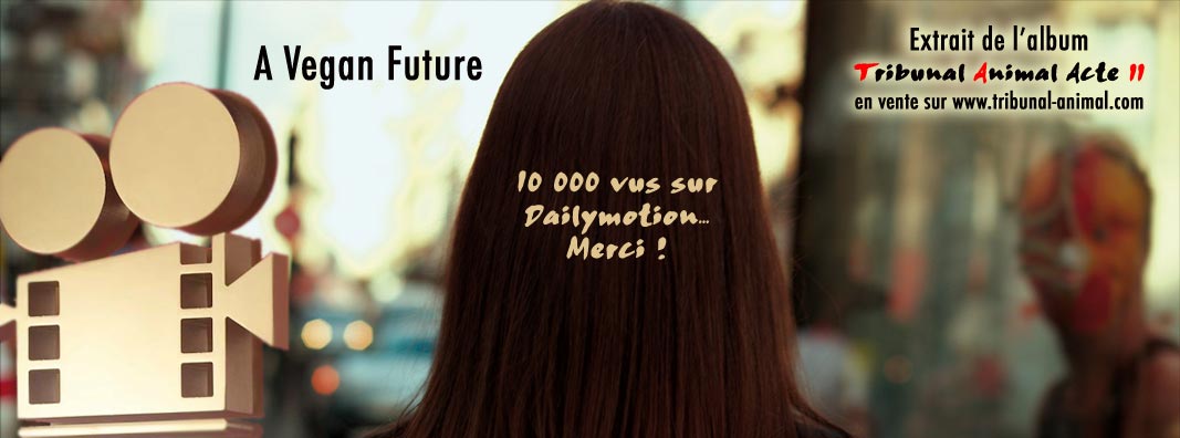 10 000 vues sur Dailymotion pour le clip A VEGAN FUTURE !